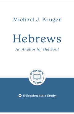 Coperta cărții 'Hebrews: An Anchor for the Soul: 8-Session Bible Study - Michael J. Kruger'