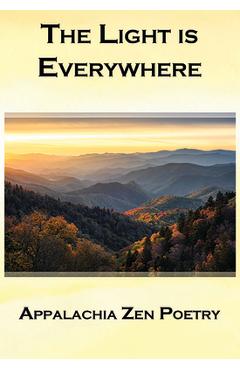 Coperta cărții 'The Light Is Everywhere: Appalachia Zen Poetry - Victor Depta'