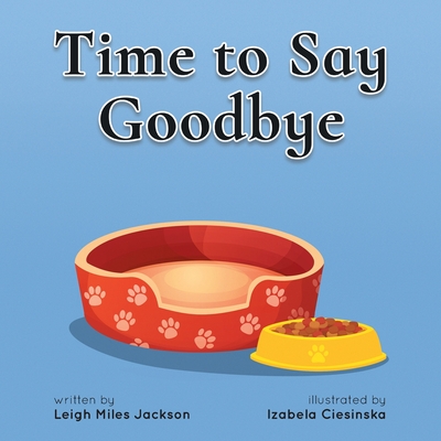 Time to Say Goodbye: Sharing Memories of our Furry Friends - Leigh Miles Jackson