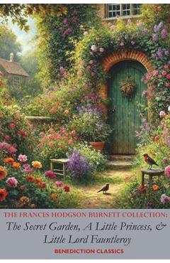 Coperta cărții 'The Frances Hodgson Burnett Collection: The Secret Garden, A Little Princess, and Little Lord Fauntleroy - Frances'