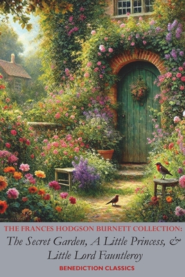 The Frances Hodgson Burnett Collection: The Secret Garden, A Little Princess, and Little Lord Fauntleroy - Frances Hodgson Burnett