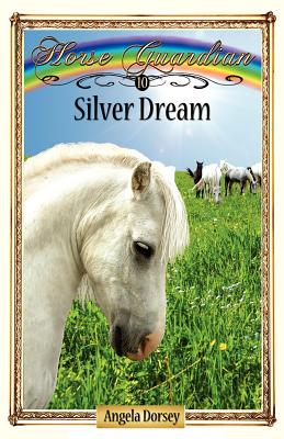 Silver Dream: Sometimes Horses Need a Little Magic - Angela Dorsey