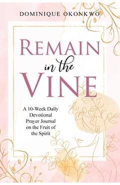 Coperta cărții 'Remain in the Vine: A 10-Week Daily Devotional Prayer Journal on the Fruit of the Spirit - 5 Min. Bible Study for Women'