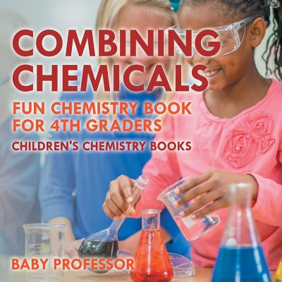 Combining Chemicals - Fun Chemistry Book for 4th Graders Children's Chemistry Books - 