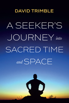A Seeker's Journey Into Sacred Time and Space - David Trimble