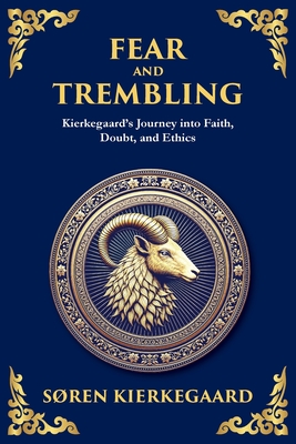 Fear and Trembling: Kierkegaard's Journey into Faith, Doubt, and Ethics - Søren Kierkegaard