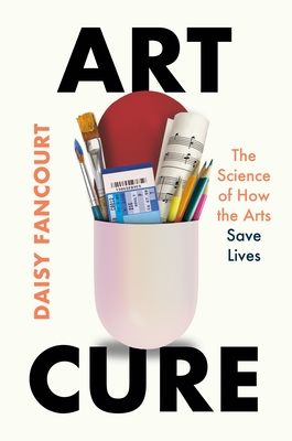 Art Cure: The Science of How the Arts Save Lives - Daisy Fancourt