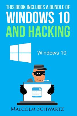 This Books Includes a Bundle of Windows 10 and Hacking - Malcolm Schwartz