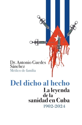 Del dicho al hecho. La leyenda de la sanidad en Cuba 1902-2024 - Antonio Guedes Sánchez