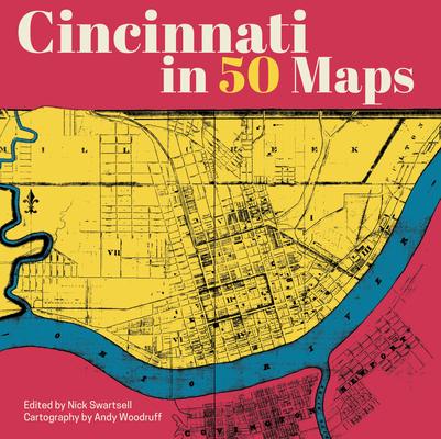 Cincinnati in 50 Maps - Nick Swartsell