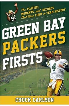 Coperta cărții 'Green Bay Packers Firsts: The Players, Moments, and Records That Were First in Team History - Chuck Carlson'