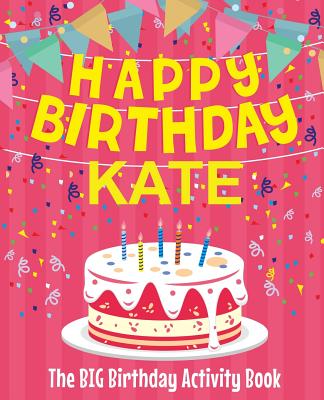 Happy Birthday Kate - The Big Birthday Activity Book: (Personalized Children's Activity Book) - 