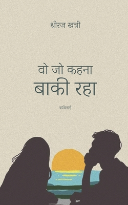 Wo Jo Kehna Baaki Raha - Dheeraj Khatri