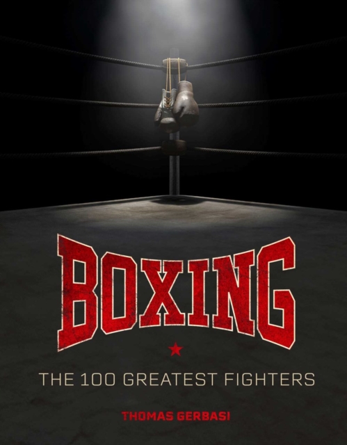Boxing: The 100 Greatest Fighters - Thomas Gerbasi