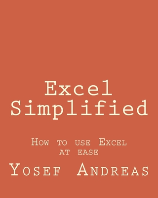 Excel Simplified: How to use Excel at ease - Yosef Andreas