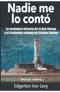 Coperta cărții 'Nadie me lo Contó: La Verdadera Historia de la Red Avispa y el Espionaje Cubano en Estados Unidos - Edgerton Ivor Levy'