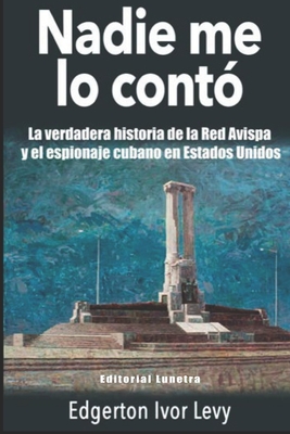 Coperta cărții 'Nadie me lo Contó: La Verdadera Historia de la Red Avispa y el Espionaje Cubano en Estados Unidos - Edgerton Ivor Levy'