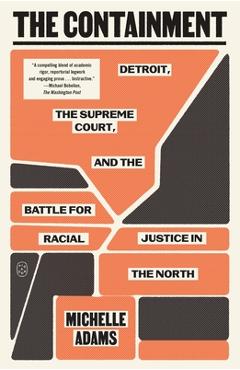 Poza produsului The Containment: Detroit, the Supreme Court, and the Battle for Racial Justice in the North - Michelle Adams