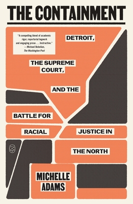 The Containment: Detroit, the Supreme Court, and the Battle for Racial Justice in the North - Michelle Adams
