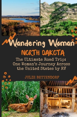 Wandering Woman: North Dakota: The Ultimate Road Trip: One Woman's Journey Across the United States by RV - Julie G. Bettendorf
