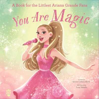 You Are Magic: A Book for the Littlest Ariana Grande Fans - Emma Carlson Berne