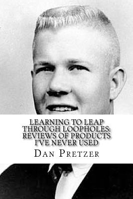 Learning To Leap Through Loopholes: Reviews of Products I've Never Used - Dan Pretzer