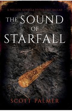 Coperta cărții 'The Sound of Starfall: A Prelude Novella to The Last Ballad - Scott Palmer'