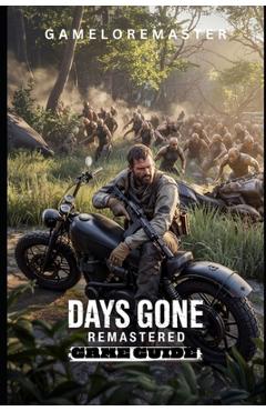 Coperta cărții 'Days Gone Remastered Game Guide: Step-by-Step Strategies for Advanced Tactics, exploration insights, and survival'