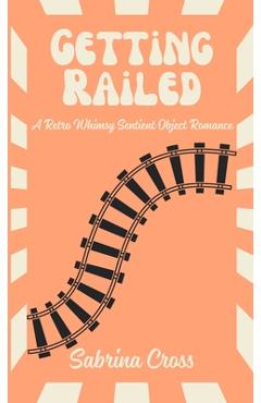 Coperta cărții 'Getting Railed: A Retro Whimsy Sentient Object Romance - Sabrina Cross'