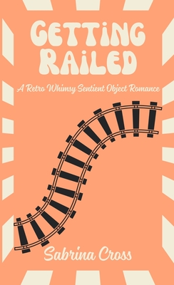 Coperta cărții 'Getting Railed: A Retro Whimsy Sentient Object Romance - Sabrina Cross'