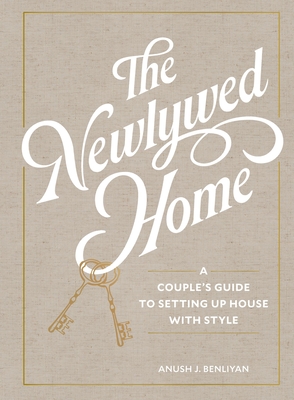 The Newlywed Home: A Couple's Guide to Setting Up House with Style - Anush Benliyan