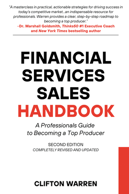 Financial Services Sales Handbook: A Professionals Guide to Becoming a Top Producer - Clifton Warren
