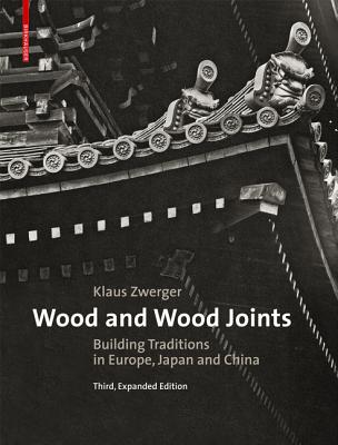 Wood and Wood Joints: Building Traditions of Europe, Japan and China - Klaus Zwerger