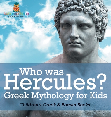 Who was Hercules? Greek Mythology for Kids Children's Greek & Roman Books - 