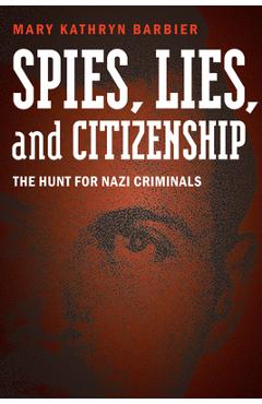 Coperta cărții 'Spies, Lies, and Citizenship: The Hunt for Nazi Criminals - Mary Kathryn Barbier'