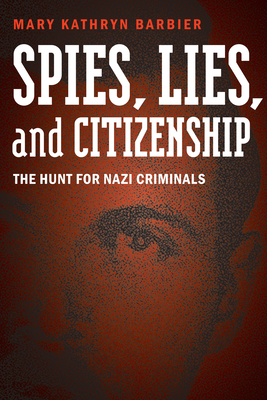 Coperta cărții 'Spies, Lies, and Citizenship: The Hunt for Nazi Criminals - Mary Kathryn Barbier'