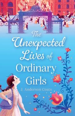 The Unexpected Lives of Ordinary Girls - J. Anderson Coats