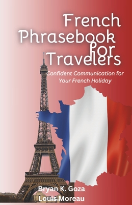 French Phrasebook for Travelers: Confident Communication for your French Holiday - Louis Moreau