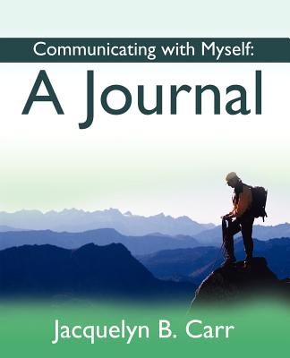 Communicating with Myself: A Journal - Jacquelyn B. Carr