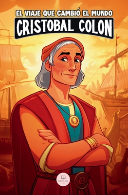 Cristóbal Colón y el viaje que cambió el mundo: Una aventura épica para niños sobre el descubrimiento de América - Samuel John