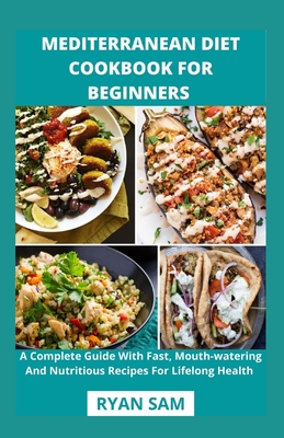 Coperta cărții 'Mediterranean Diet Cookbook For Beginners: A Complete Guide With Fast, Mouth-watering And Nutritious Recipes For'