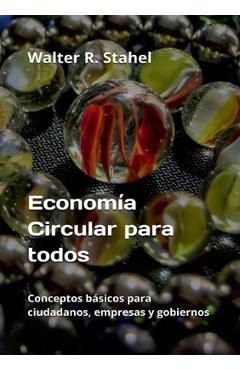 Coperta cărții 'Economía Circular para todos: Conceptos básicos para ciudadanos, empresas y gobiernos - Walter R. Stahel'