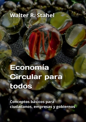 Coperta cărții 'Economía Circular para todos: Conceptos básicos para ciudadanos, empresas y gobiernos - Walter R. Stahel'