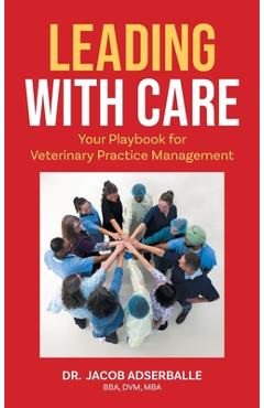 Poza produsului Leading With Care: Your Playbook for Veterinary Practice Management - Jacob Adserballe