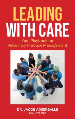 Leading With Care: Your Playbook for Veterinary Practice Management - Jacob Adserballe