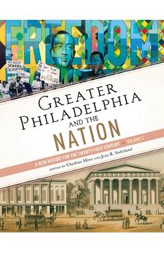 Poza produsului Greater Philadelphia and the Nation: A New History for the Twenty-First Century, Volume 2 - Charlene Mires