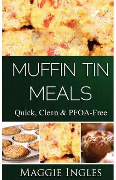 Coperta cărții 'Muffin Tin Meals: : Quick, Clean and PFOA-Free - Maggie Ingles'