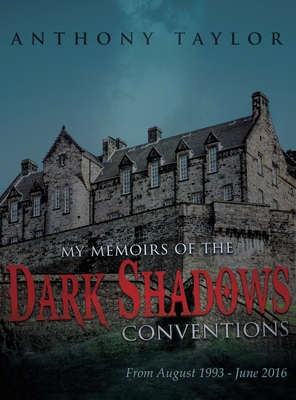 My Memoirs of the Dark Shadows Conventions: From August 1993 - June 2016 - Anthony Taylor