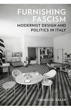 Poza produsului Furnishing Fascism: Modernist Design and Politics in Italy - Ignacio G. Galán