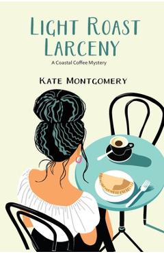 Coperta cărții 'Light Roast Larceny: A Coastal Coffee Mystery - Kate Montgomery'